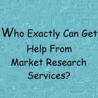 Who Exactly Can Get Help From Market Research Services?